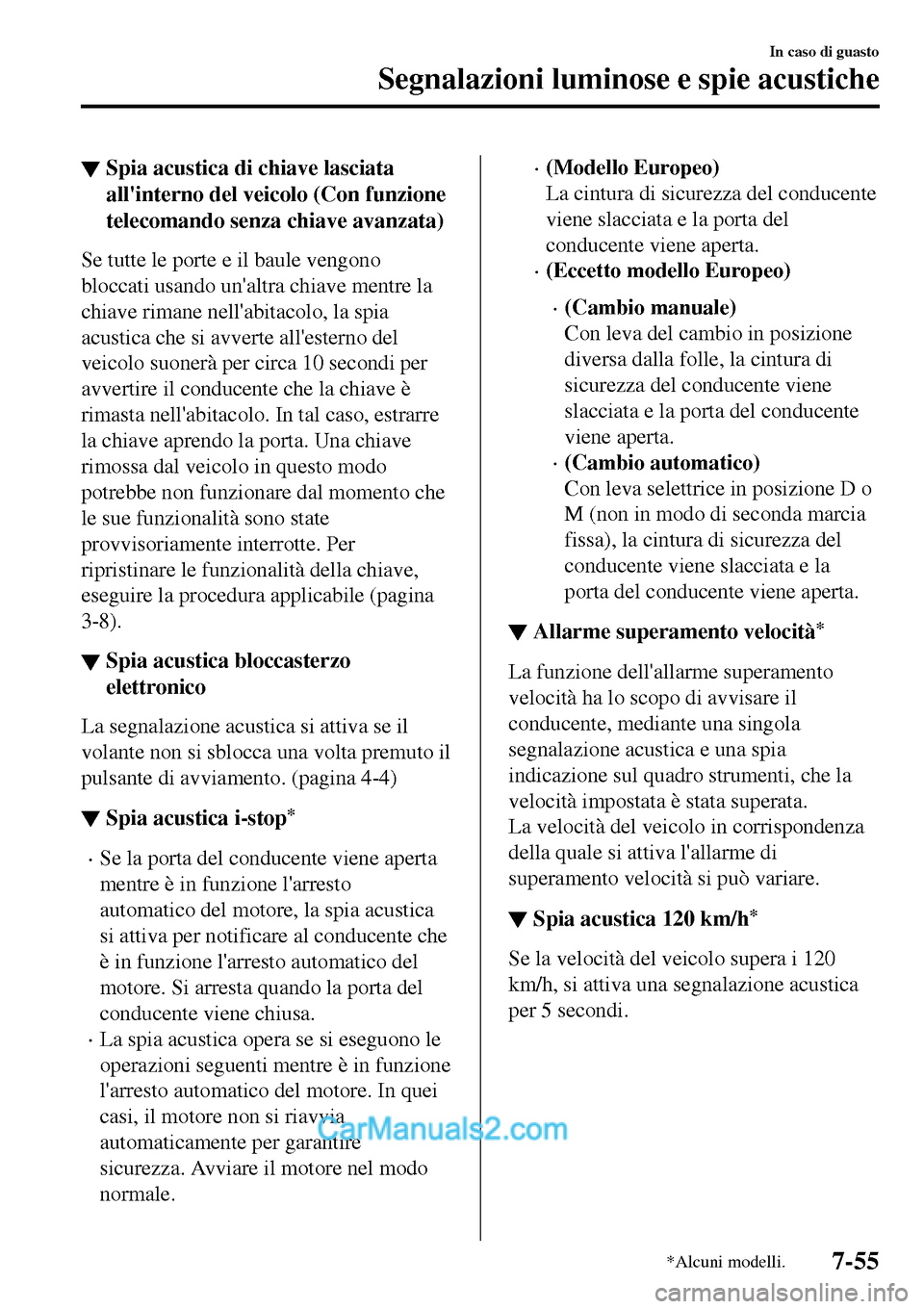 MAZDA MODEL MX-5 RF 2017 Manuale del proprietario (in Italian) ▼Spia acustica di chiave lasciata
allinterno del veicolo (Con funzione
telecomando senza chiave avanzata)
Se tutte le porte e il baule vengono
bloccati usando unaltra chiave mentre la
chiave riman MAZDA MODEL MX-5 RF 2017 Manuale del proprietario (in Italian) ▼Spia acustica di chiave lasciata
allinterno del veicolo (Con funzione
telecomando senza chiave avanzata)
Se tutte le porte e il baule vengono
bloccati usando unaltra chiave mentre la
chiave riman
