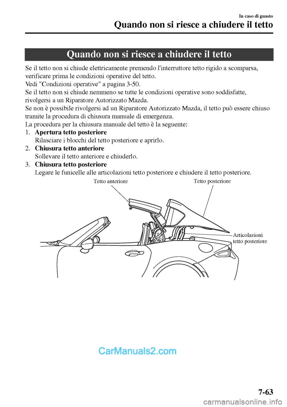 MAZDA MODEL MX-5 RF 2017  Manuale del proprietario (in Italian) Quando non si riesce a chiudere il tetto
Se il tetto non si chiude elettricamente premendo linterruttore tetto rigido a scomparsa,
verificare prima le condizioni operative del tetto.
Vedi "Condizioni