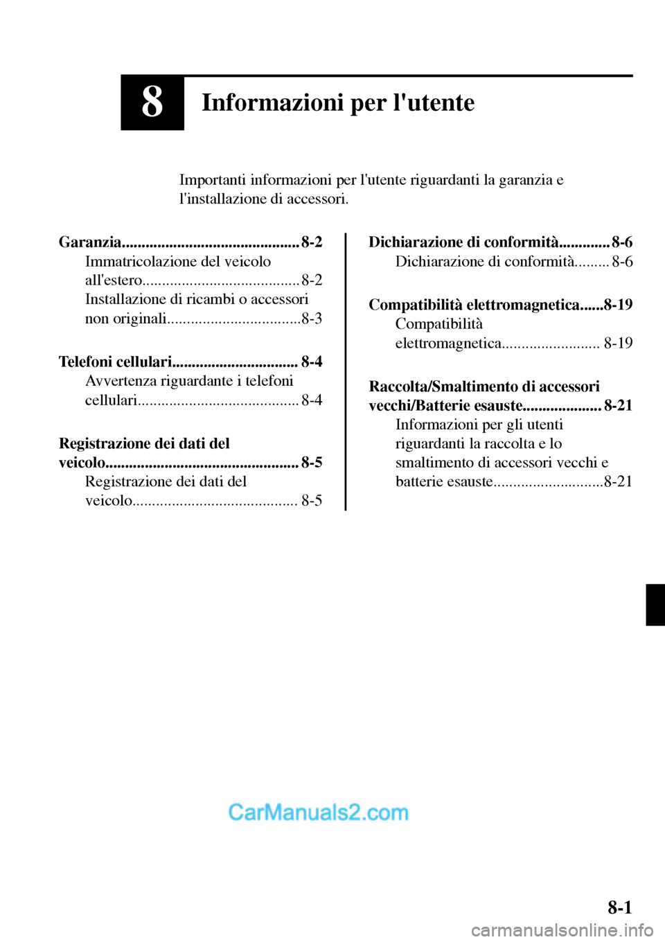 MAZDA MODEL MX-5 RF 2017  Manuale del proprietario (in Italian) 8Informazioni per lutente
Importanti informazioni per lutente riguardanti la garanzia e
linstallazione di accessori.
Garanzia............................................. 8-2
Immatricolazione del v