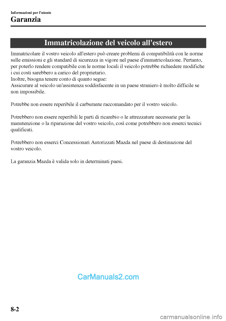 MAZDA MODEL MX-5 RF 2017  Manuale del proprietario (in Italian) Immatricolazione del veicolo allestero
Immatricolare il vostro veicolo allestero può creare problemi di compatibilità con le norme
sulle emissioni e gli standard di sicurezza in vigore nel paese d