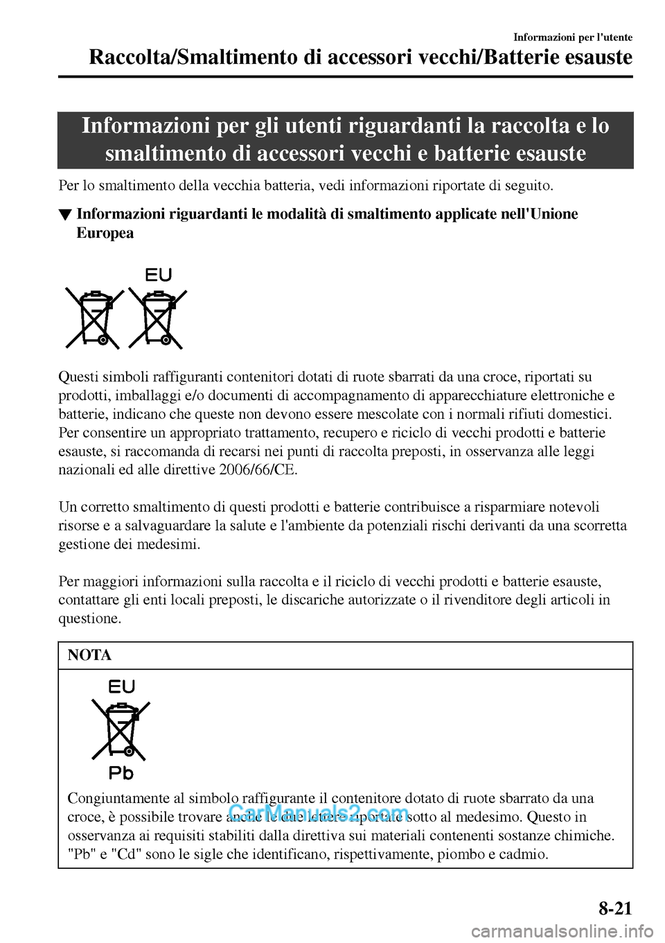 MAZDA MODEL MX-5 RF 2017 Manuale del proprietario (in Italian) Informazioni per gli utenti riguardanti la raccolta e lo
smaltimento di accessori vecchi e batterie esauste
Per lo smaltimento della vecchia batteria, vedi informazioni riportate di seguito.
▼Inform MAZDA MODEL MX-5 RF 2017 Manuale del proprietario (in Italian) Informazioni per gli utenti riguardanti la raccolta e lo
smaltimento di accessori vecchi e batterie esauste
Per lo smaltimento della vecchia batteria, vedi informazioni riportate di seguito.
▼Inform