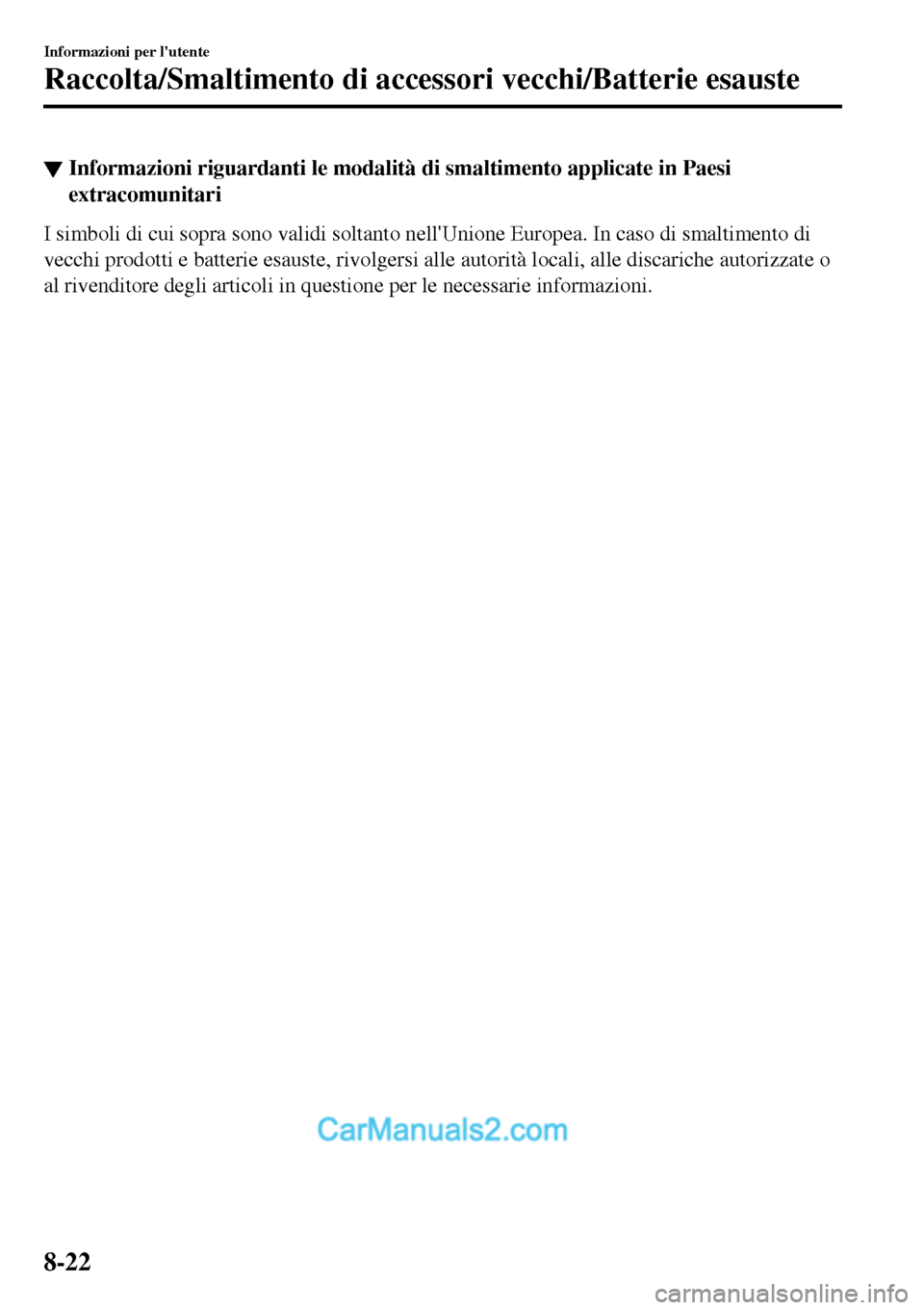 MAZDA MODEL MX-5 RF 2017  Manuale del proprietario (in Italian) ▼Informazioni riguardanti le modalità di smaltimento applicate in Paesi
extracomunitari
I simboli di cui sopra sono validi soltanto nellUnione Europea. In caso di smaltimento di
vecchi prodotti e 