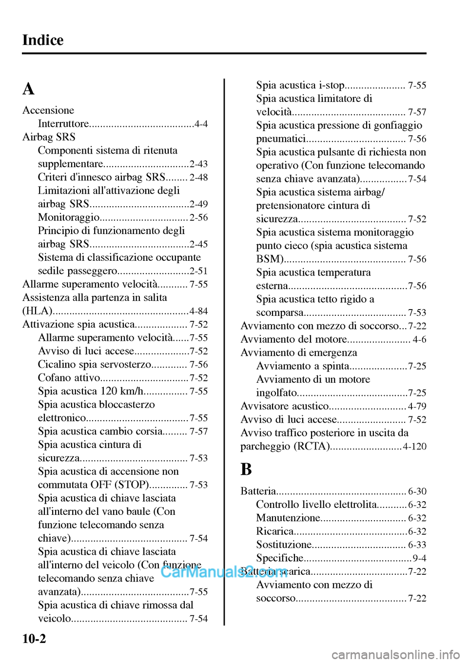 MAZDA MODEL MX-5 RF 2017 Manuale del proprietario (in Italian) Indice
A
Accensione
Interruttore......................................
4-4
Airbag SRS
Componenti sistema di ritenuta
supplementare...............................
2-43
Criteri dinnesco airbag SRS..... MAZDA MODEL MX-5 RF 2017 Manuale del proprietario (in Italian) Indice
A
Accensione
Interruttore......................................
4-4
Airbag SRS
Componenti sistema di ritenuta
supplementare...............................
2-43
Criteri dinnesco airbag SRS.....