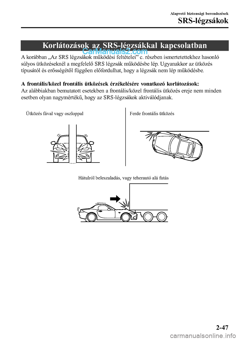 MAZDA MODEL MX-5 RF 2017  Kezelési útmutató (in Hungarian) Korlátozások az SRS-légzsákkal kapcsolatban
A korábban „Az SRS légzsákok működési feltételei” c. részben ismertetettekhez hasonló
súlyos ütközéseknél a megfelelő SRS légzsák m