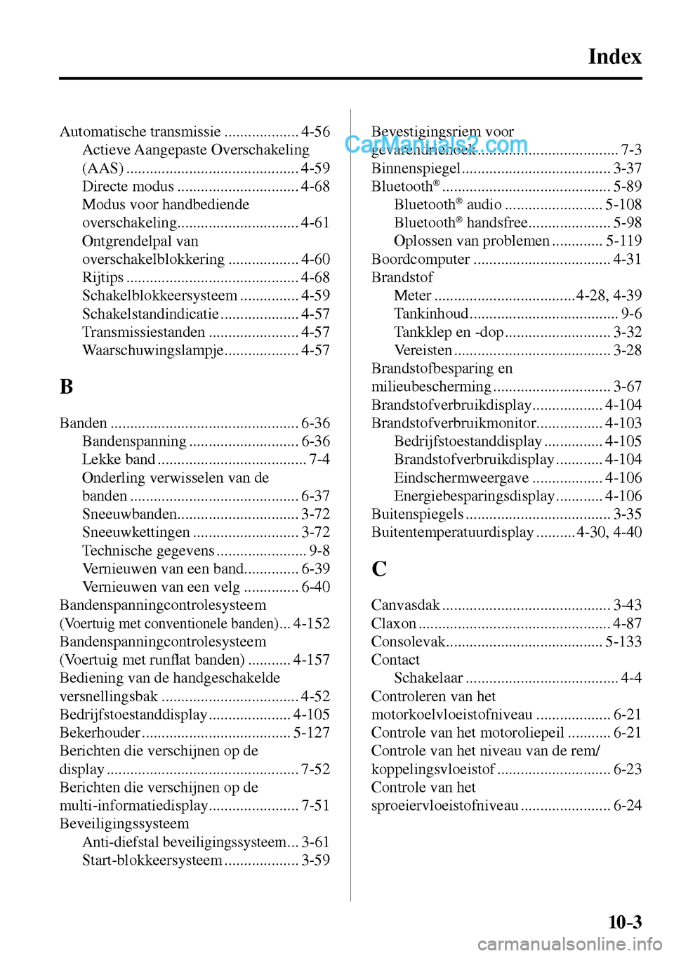 MAZDA MODEL MX-5 RF 2017  Handleiding (in Dutch) 10–3
Index
 Automatische  transmissie  ................... 4-56 
 Actieve  Aangepaste  Overschakeling 
(AAS) ............................................ 4-59 
 Directe  modus  .....................