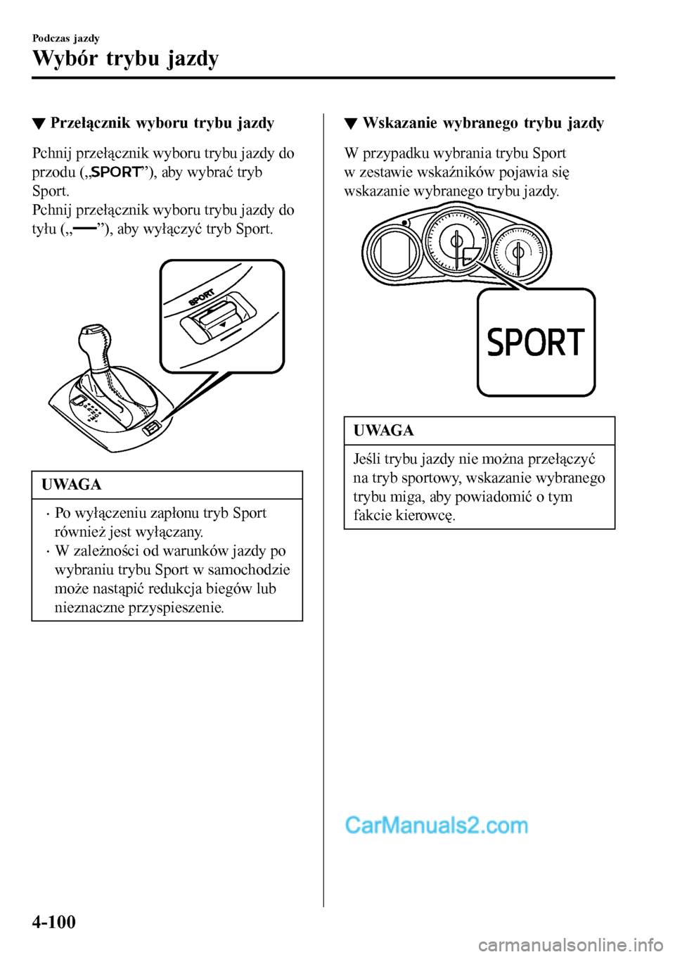 MAZDA MODEL MX-5 RF 2017  Instrukcja Obsługi (in Polish) ▼Przełącznik wyboru trybu jazdy
Pchnij przełącznik wyboru trybu jazdy do
przodu („
”), aby wybrać tryb
Sport.
Pchnij przełącznik wyboru trybu jazdy do
tyłu („
”), aby wyłączyć try