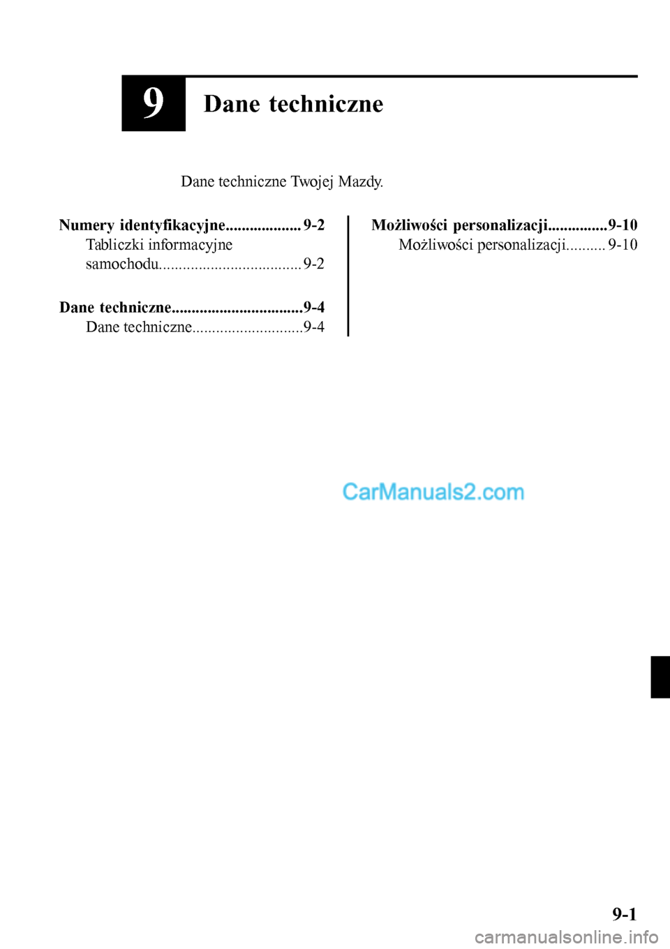 MAZDA MODEL MX-5 RF 2017  Instrukcja Obsługi (in Polish) 9Dane techniczne
Dane techniczne Twojej Mazdy.
Numery identyfikacyjne................... 9-2
Tabliczki informacyjne
samochodu.................................... 9-2
Dane techniczne...................