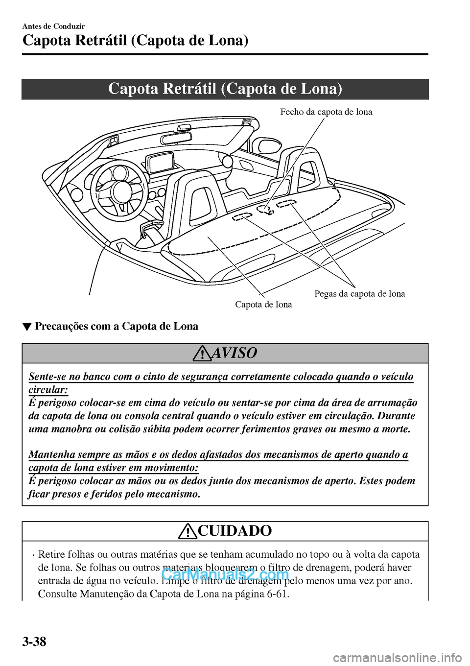 MAZDA MODEL MX-5 RF 2017  Manual do proprietário (in Portuguese) Capota Retrátil (Capota de Lona)
Fecho da capota de lona
Pegas da capota de lona
Capota de lona
▼▼Precauções com a Capota de Lona
AV I S O
Sente-se no banco com o cinto de segurança corretamen