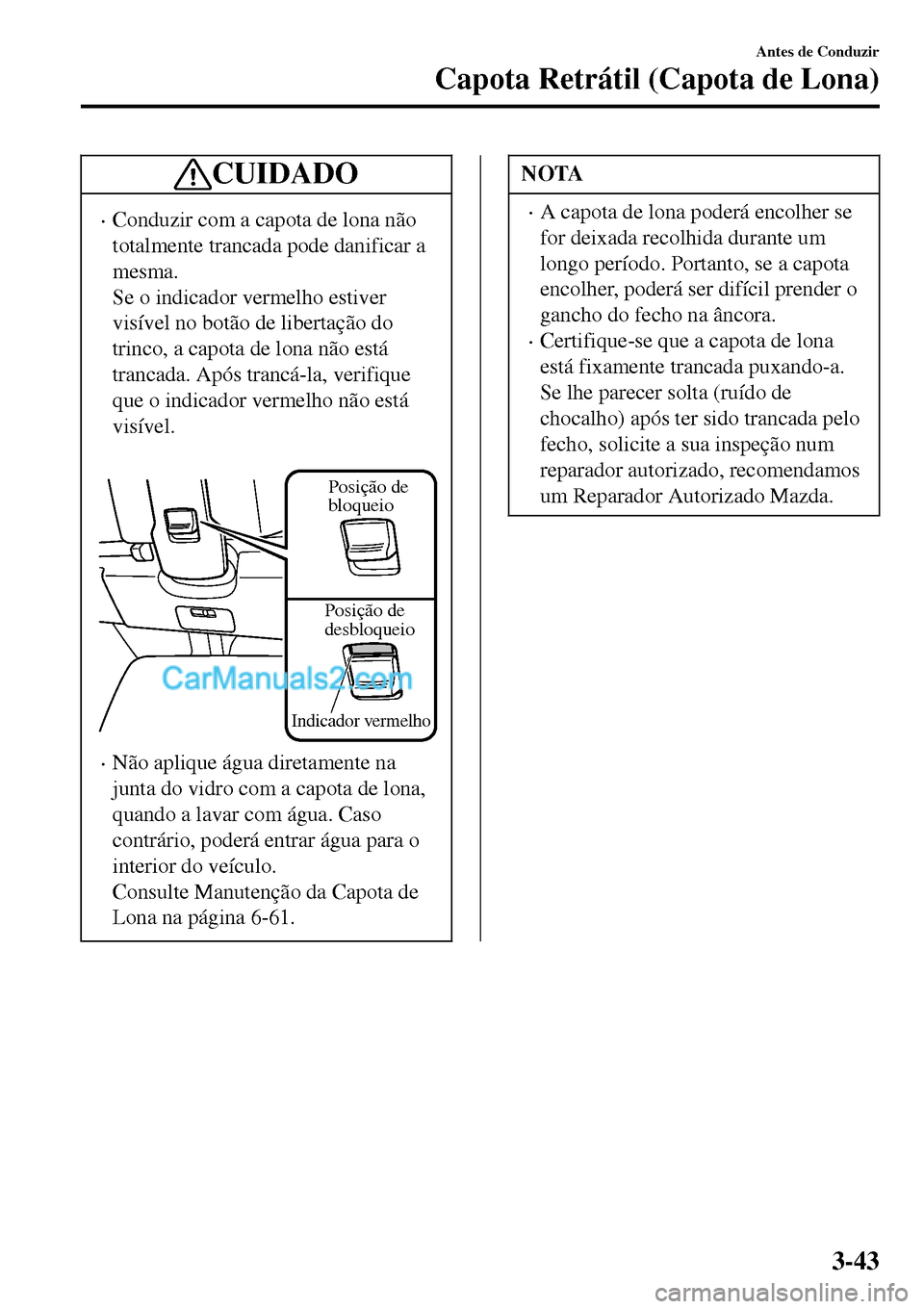 MAZDA MODEL MX-5 RF 2017  Manual do proprietário (in Portuguese) CUIDADO
•Conduzir com a capota de lona não
totalmente trancada pode danificar a
mesma.
Se o indicador vermelho estiver
visível no botão de libertação do
trinco, a capota de lona não está
tran