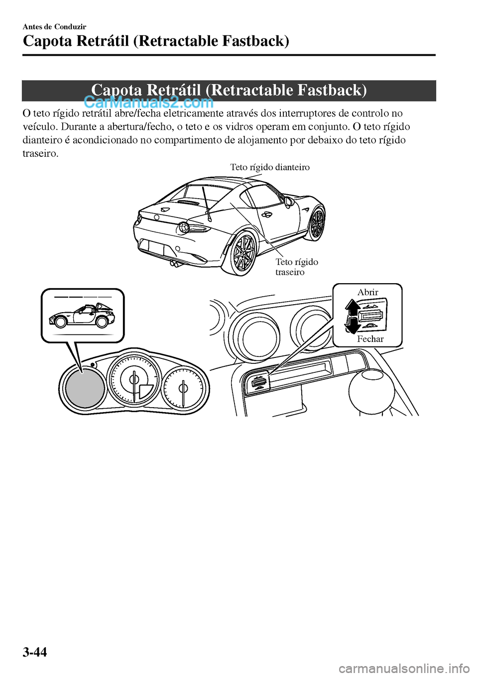 MAZDA MODEL MX-5 RF 2017  Manual do proprietário (in Portuguese) Capota Retrátil (Retractable Fastback)
O teto rígido retrátil abre/fecha eletricamente através dos interruptores de controlo no
veículo. Durante a abertura/fecho, o teto e os vidros operam em con