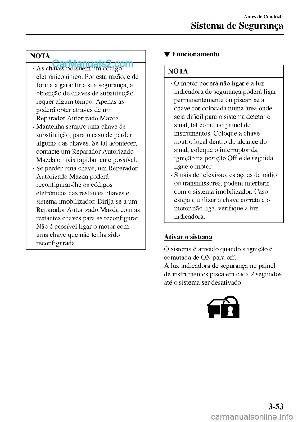 MAZDA MODEL MX-5 RF 2017 Manual do proprietário (in Portuguese) NOTA
•As chaves possuem um código
eletrónico único. Por esta razão, e de
forma a garantir a sua segurança, a
obtenção de chaves de substituição
requer algum tempo. Apenas as
poderá obter a MAZDA MODEL MX-5 RF 2017 Manual do proprietário (in Portuguese) NOTA
•As chaves possuem um código
eletrónico único. Por esta razão, e de
forma a garantir a sua segurança, a
obtenção de chaves de substituição
requer algum tempo. Apenas as
poderá obter a