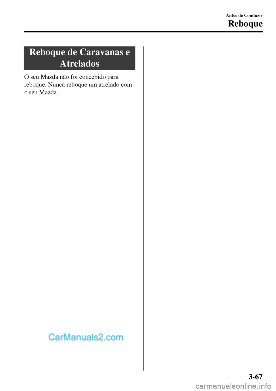 MAZDA MODEL MX-5 RF 2017  Manual do proprietário (in Portuguese) Reboque de Caravanas e
Atrelados
O seu Mazda não foi concebido para
reboque. Nunca reboque um atrelado com
o seu Mazda.
Antes de Conduzir
Reboque
3-67  