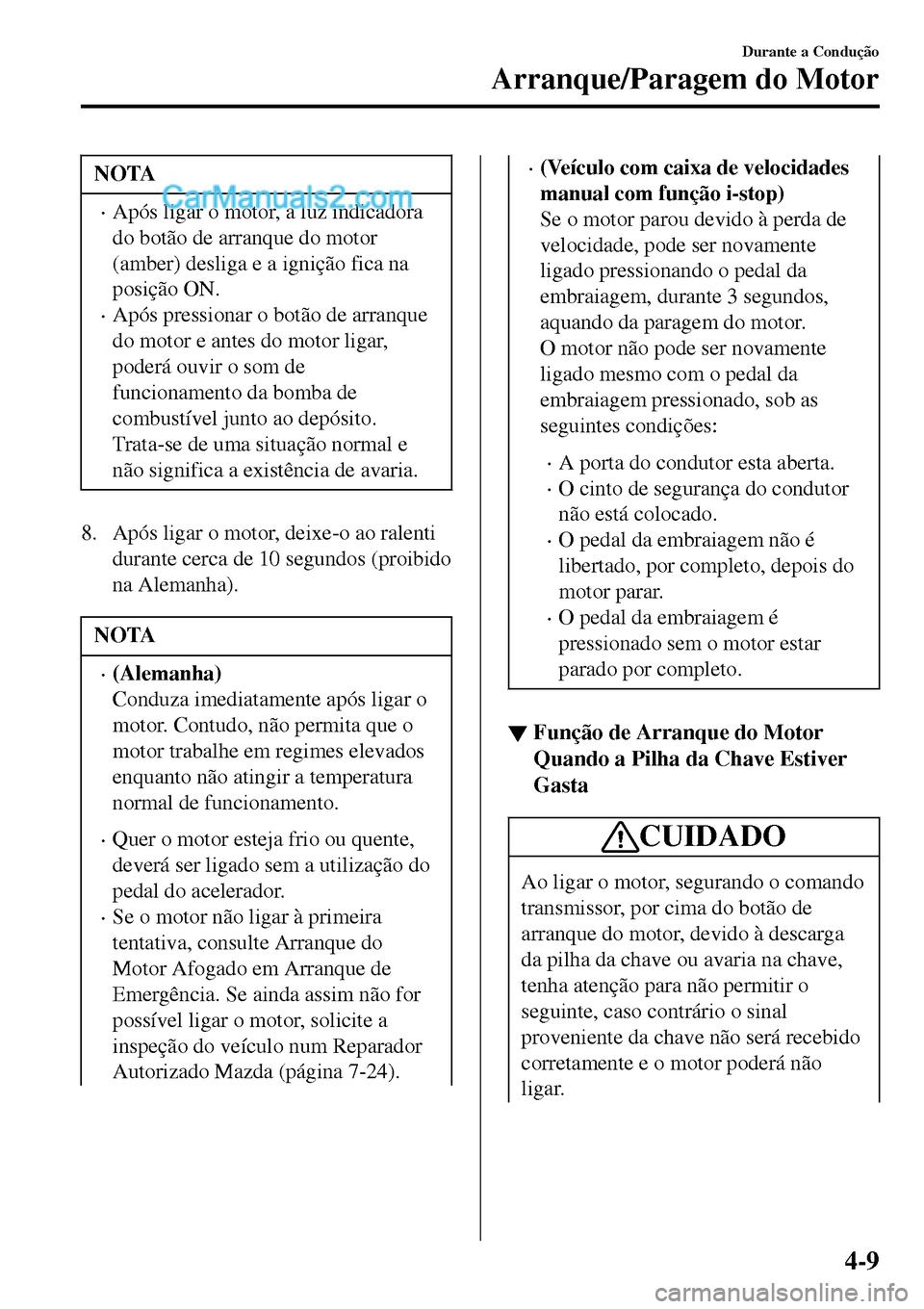 MAZDA MODEL MX-5 RF 2017 Manual do proprietário (in Portuguese) NOTA
•Após ligar o motor, a luz indicadora
do botão de arranque do motor
(amber) desliga e a ignição fica na
posição ON.
•Após pressionar o botão de arranque
do motor e antes do motor liga MAZDA MODEL MX-5 RF 2017 Manual do proprietário (in Portuguese) NOTA
•Após ligar o motor, a luz indicadora
do botão de arranque do motor
(amber) desliga e a ignição fica na
posição ON.
•Após pressionar o botão de arranque
do motor e antes do motor liga