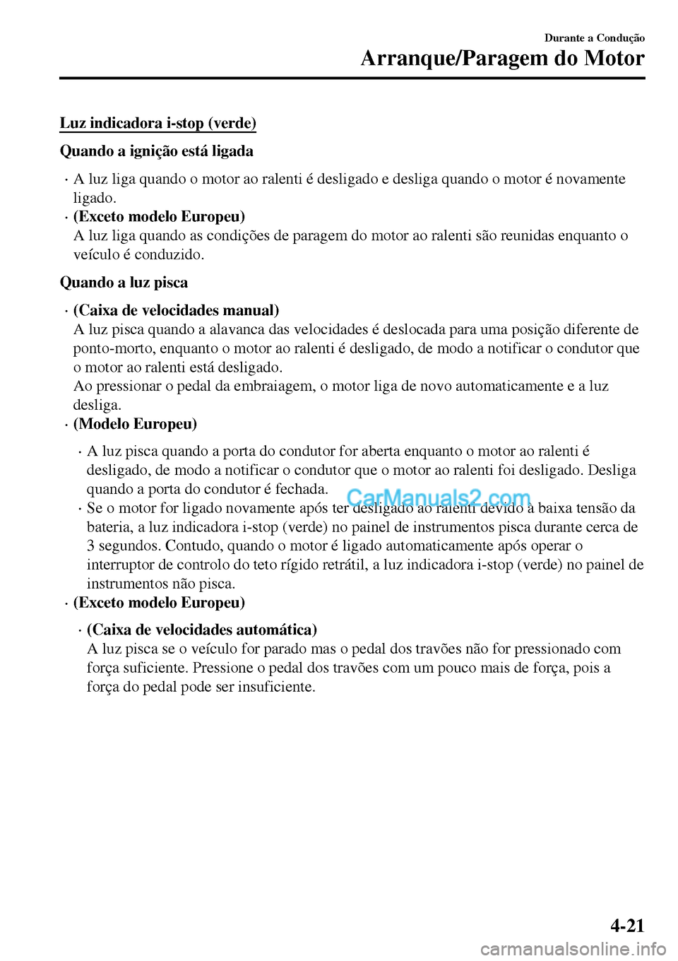 MAZDA MODEL MX-5 RF 2017 Manual do proprietário (in Portuguese) Luz indicadora i-stop (verde)
Quando a ignição está ligada
•A luz liga quando o motor ao ralenti é desligado e desliga quando o motor é novamente
ligado.
•(Exceto modelo Europeu)
A luz liga q MAZDA MODEL MX-5 RF 2017 Manual do proprietário (in Portuguese) Luz indicadora i-stop (verde)
Quando a ignição está ligada
•A luz liga quando o motor ao ralenti é desligado e desliga quando o motor é novamente
ligado.
•(Exceto modelo Europeu)
A luz liga q
