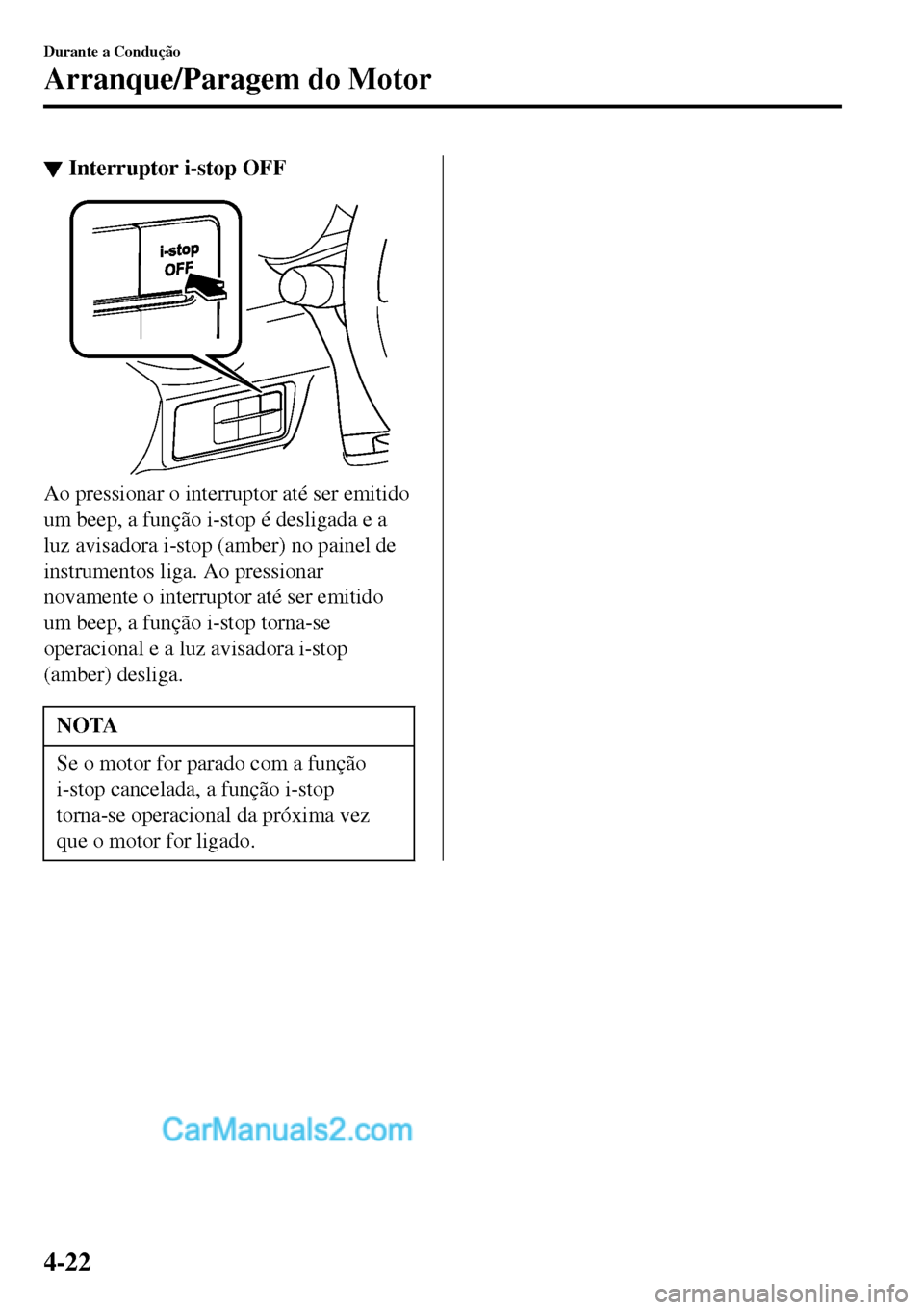 MAZDA MODEL MX-5 RF 2017  Manual do proprietário (in Portuguese) ▼Interruptor i-stop OFF
Ao pressionar o interruptor até ser emitido
um beep, a função i-stop é desligada e a
luz avisadora i-stop (amber) no painel de
instrumentos liga. Ao pressionar
novamente 