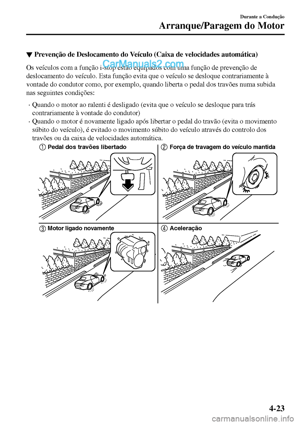 MAZDA MODEL MX-5 RF 2017  Manual do proprietário (in Portuguese) ▼Prevenção de Deslocamento do Veículo (Caixa de velocidades automática)
Os veículos com a função i-stop estão equipados com uma função de prevenção de
deslocamento do veículo. Esta fun