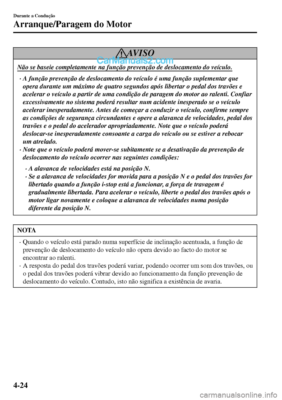 MAZDA MODEL MX-5 RF 2017  Manual do proprietário (in Portuguese) AV I S O
Não se baseie completamente na função prevenção de deslocamento do veículo.
•A fun