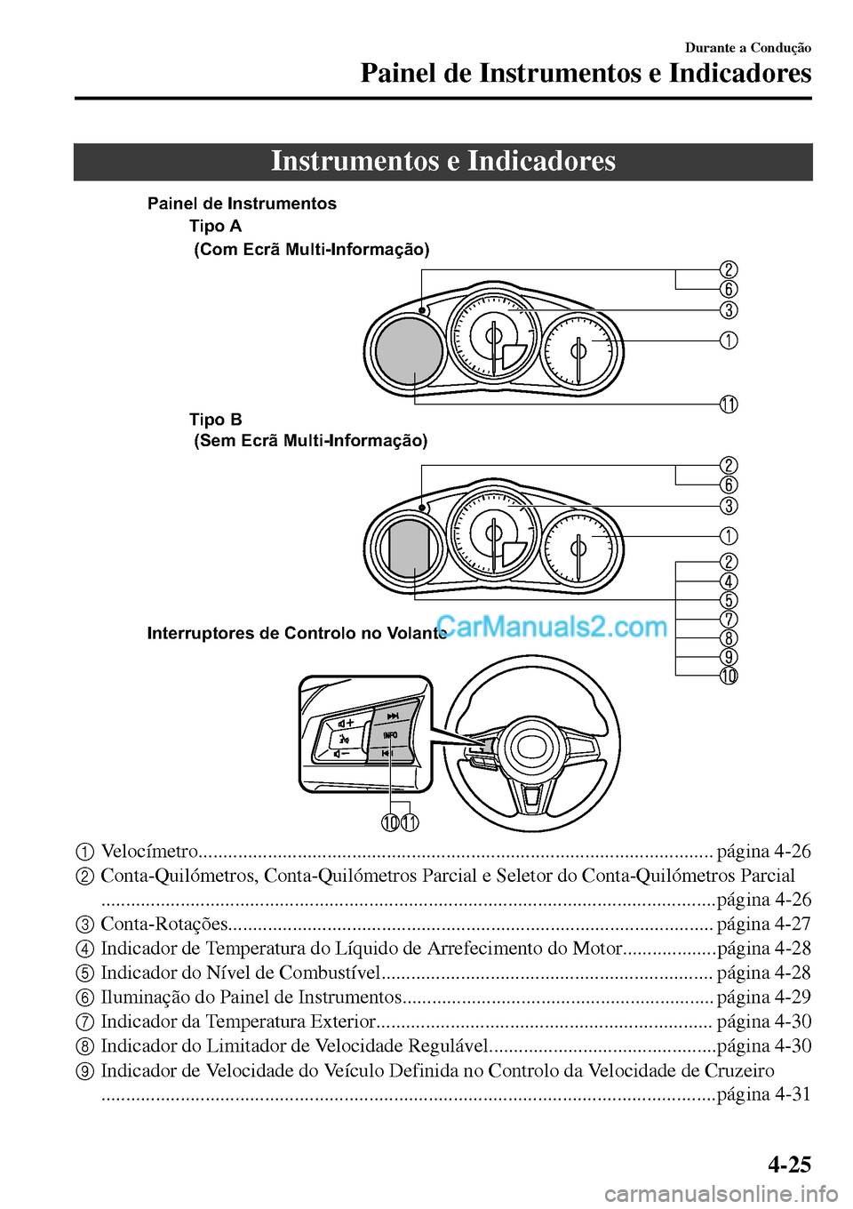 MAZDA MODEL MX-5 RF 2017 Manual do proprietário (in Portuguese) Instrumentos e Indicadores
Tipo A
Tipo B
Interruptores de Controlo no Volante (Com Ecrã Multi-Informação)
(Sem Ecrã Multi-Informação) Painel de Instrumentos
1Velocímetro...................... MAZDA MODEL MX-5 RF 2017 Manual do proprietário (in Portuguese) Instrumentos e Indicadores
Tipo A
Tipo B
Interruptores de Controlo no Volante (Com Ecrã Multi-Informação)
(Sem Ecrã Multi-Informação) Painel de Instrumentos
1Velocímetro......................