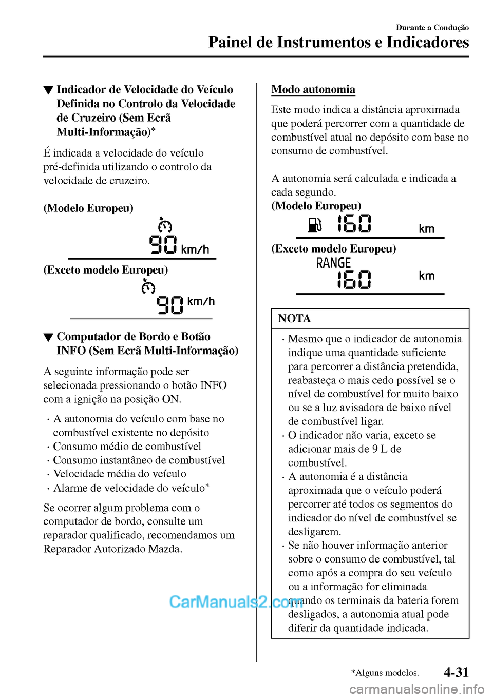 MAZDA MODEL MX-5 RF 2017  Manual do proprietário (in Portuguese) ▼Indicador de Velocidade do Veículo
Definida no Controlo da Velocidade
de Cruzeiro (Sem Ecrã
Multi-Informação)
*
É indicada a velocidade do veículo
pré-definida utilizando o controlo da
veloc
