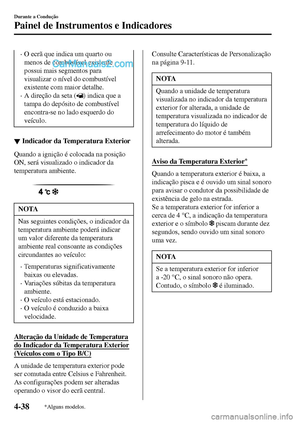 MAZDA MODEL MX-5 RF 2017  Manual do proprietário (in Portuguese) •O ecrã que indica um quarto ou
menos de combustível existente
possui mais segmentos para
visualizar o nível do combustível
existente com maior detalhe.
•A direção da seta () indica que a
ta