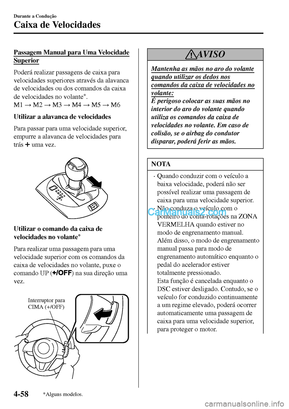 MAZDA MODEL MX-5 RF 2017  Manual do proprietário (in Portuguese) Passagem Manual para Uma Velocidade
Superior
Poderá realizar passagens de caixa para
velocidades superiores através da alavanca
de velocidades ou dos comandos da caixa
de velocidades no volante
*.
M