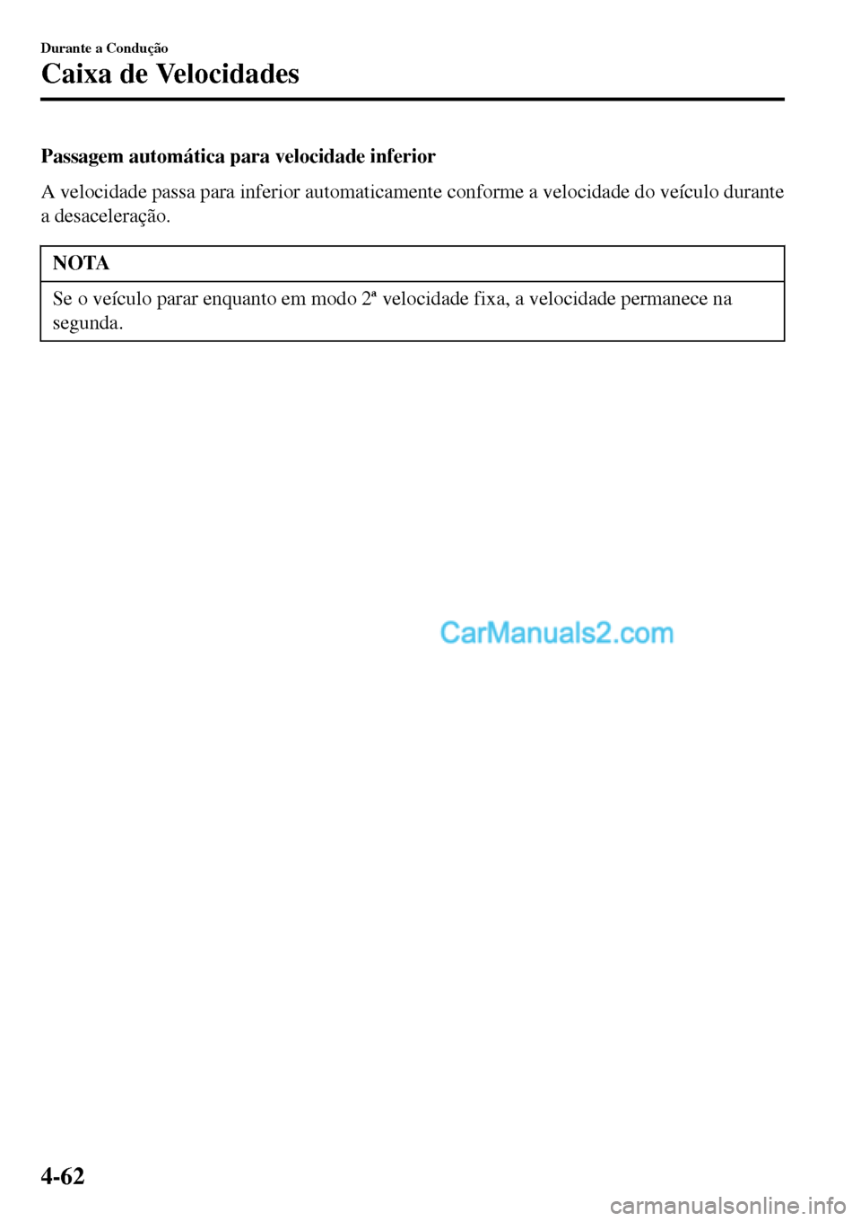 MAZDA MODEL MX-5 RF 2017  Manual do proprietário (in Portuguese) Passagem automática para velocidade inferior
A velocidade passa para inferior automaticamente conforme a velocidade do veículo durante
a desaceleração.
NOTA
Se o veículo parar enquanto em modo 2