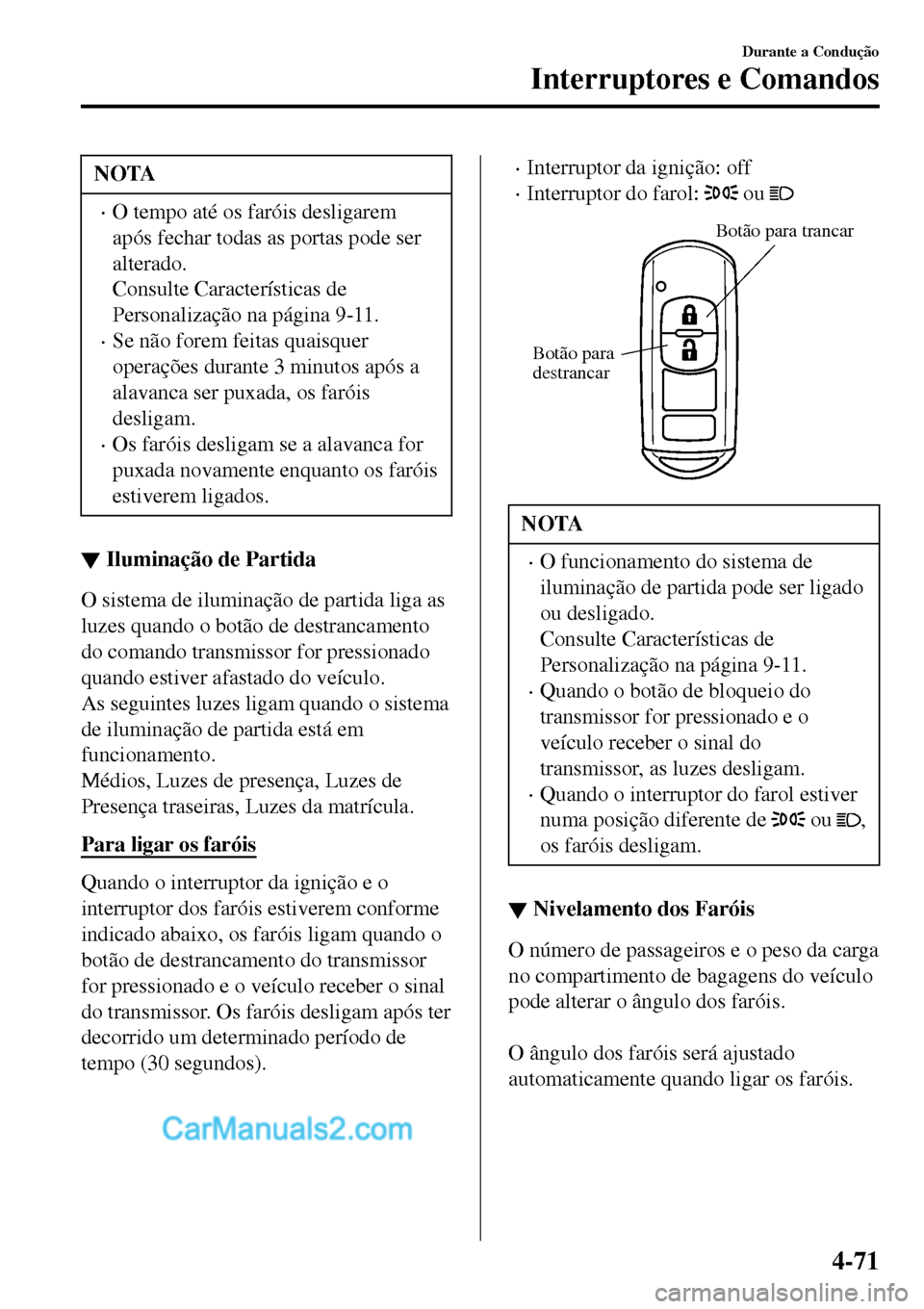 MAZDA MODEL MX-5 RF 2017  Manual do proprietário (in Portuguese) NOTA
•O tempo até os faróis desligarem
após fechar todas as portas pode ser
alterado.
Consulte Características de
Personalização na página 9-11.
•Se não forem feitas quaisquer
operações 