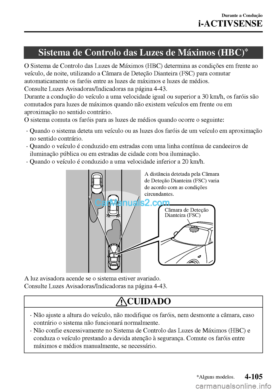 MAZDA MODEL MX-5 RF 2017 Manual do proprietário (in Portuguese) Sistema de Controlo das Luzes de Máximos (HBC)*
O Sistema de Controlo das Luzes de Máximos (HBC) determina as condições em frente ao
veículo, de noite, utilizando a Câmara de Deteção Dianteira MAZDA MODEL MX-5 RF 2017 Manual do proprietário (in Portuguese) Sistema de Controlo das Luzes de Máximos (HBC)*
O Sistema de Controlo das Luzes de Máximos (HBC) determina as condições em frente ao
veículo, de noite, utilizando a Câmara de Deteção Dianteira
