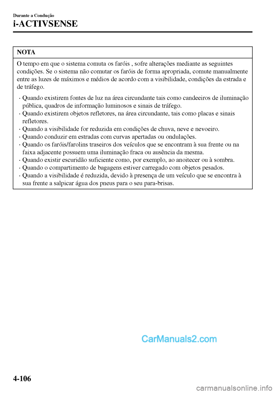 MAZDA MODEL MX-5 RF 2017 Manual do proprietário (in Portuguese) NOTA
O tempo em que o sistema comuta os faróis , sofre alterações mediante as seguintes
condições. Se o sistema não comutar os faróis de forma apropriada, comute manualmente
entre as luzes de m MAZDA MODEL MX-5 RF 2017 Manual do proprietário (in Portuguese) NOTA
O tempo em que o sistema comuta os faróis , sofre alterações mediante as seguintes
condições. Se o sistema não comutar os faróis de forma apropriada, comute manualmente
entre as luzes de m