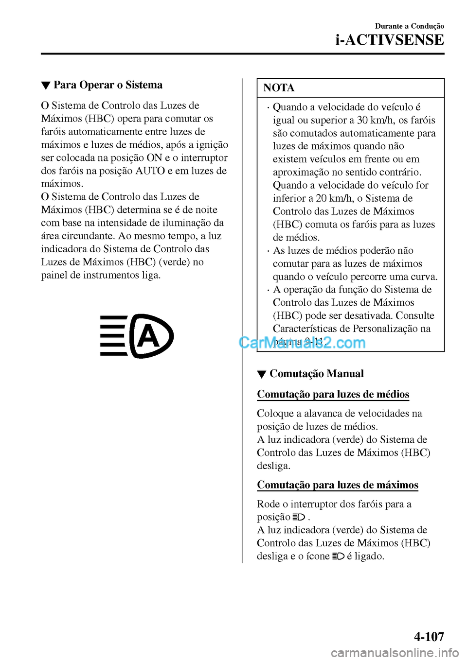MAZDA MODEL MX-5 RF 2017 Manual do proprietário (in Portuguese) ▼Para Operar o Sistema
O Sistema de Controlo das Luzes de
Máximos (HBC) opera para comutar os
faróis automaticamente entre luzes de
máximos e luzes de médios, após a ignição
ser colocada na p MAZDA MODEL MX-5 RF 2017 Manual do proprietário (in Portuguese) ▼Para Operar o Sistema
O Sistema de Controlo das Luzes de
Máximos (HBC) opera para comutar os
faróis automaticamente entre luzes de
máximos e luzes de médios, após a ignição
ser colocada na p