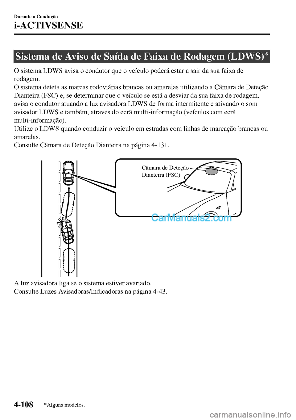 MAZDA MODEL MX-5 RF 2017  Manual do proprietário (in Portuguese) Sistema de Aviso de Saída de Faixa de Rodagem (LDWS)*
O sistema LDWS avisa o condutor que o veículo poderá estar a sair da sua faixa de
rodagem.
O sistema deteta as marcas rodoviárias brancas ou a