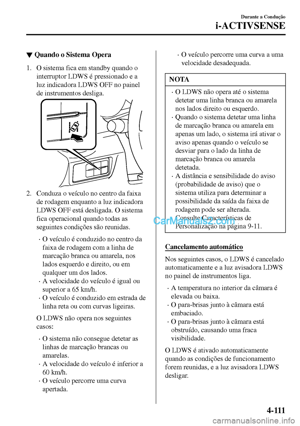 MAZDA MODEL MX-5 RF 2017 Manual do proprietário (in Portuguese) ▼Quando o Sistema Opera
1. O sistema fica em standby quando o
interruptor LDWS é pressionado e a
luz indicadora LDWS OFF no painel
de instrumentos desliga.
2. Conduza o veículo no centro da faixa
MAZDA MODEL MX-5 RF 2017 Manual do proprietário (in Portuguese) ▼Quando o Sistema Opera
1. O sistema fica em standby quando o
interruptor LDWS é pressionado e a
luz indicadora LDWS OFF no painel
de instrumentos desliga.
2. Conduza o veículo no centro da faixa