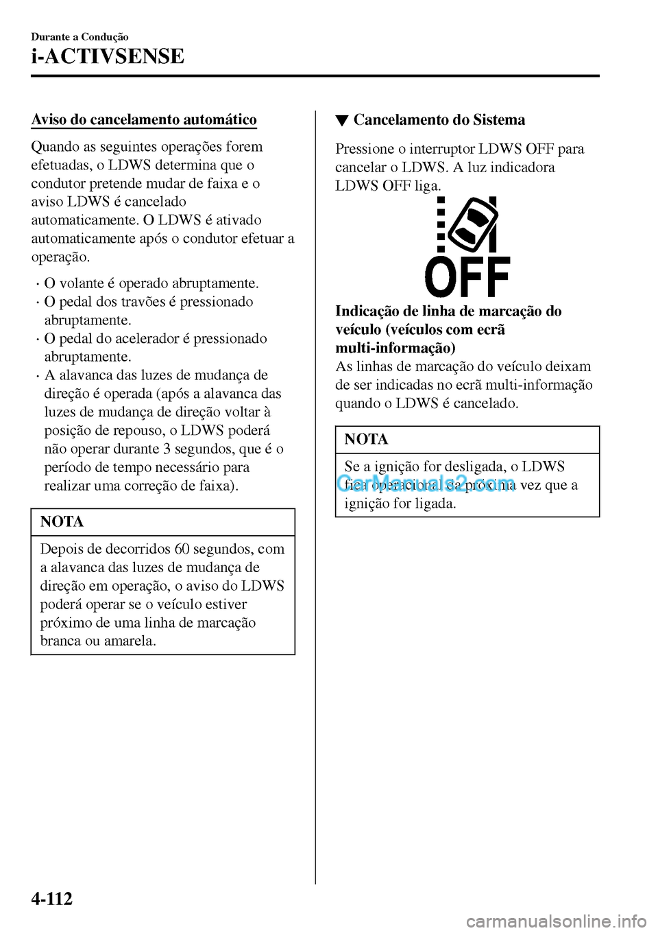MAZDA MODEL MX-5 RF 2017 Manual do proprietário (in Portuguese) Aviso do cancelamento automático
Quando as seguintes operações forem
efetuadas, o LDWS determina que o
condutor pretende mudar de faixa e o
aviso LDWS é cancelado
automaticamente. O LDWS é ativad MAZDA MODEL MX-5 RF 2017 Manual do proprietário (in Portuguese) Aviso do cancelamento automático
Quando as seguintes operações forem
efetuadas, o LDWS determina que o
condutor pretende mudar de faixa e o
aviso LDWS é cancelado
automaticamente. O LDWS é ativad