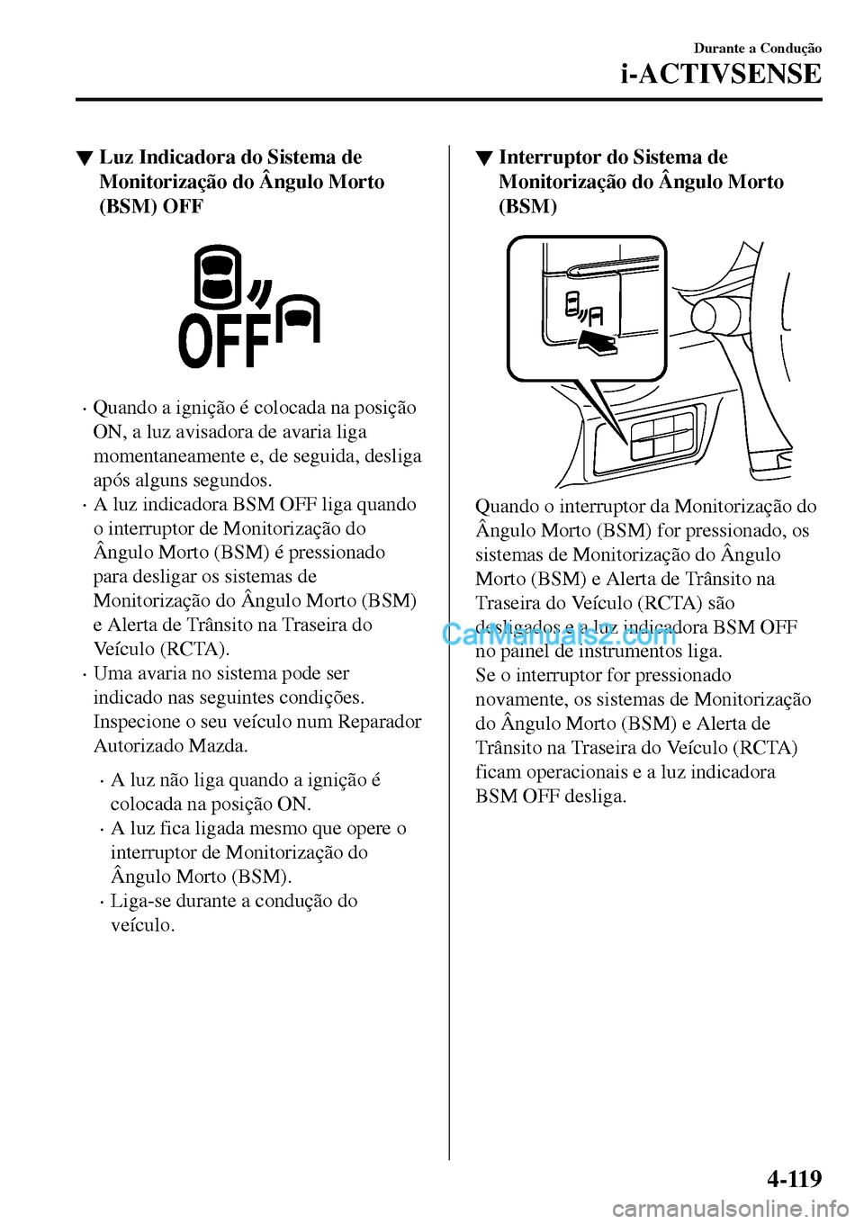 MAZDA MODEL MX-5 RF 2017 Manual do proprietário (in Portuguese) ▼Luz Indicadora do Sistema de
Monitorização do Ângulo Morto
(BSM) OFF
•Quando a ignição é colocada na posição
ON, a luz avisadora de avaria liga
momentaneamente e, de seguida, desliga
apó MAZDA MODEL MX-5 RF 2017 Manual do proprietário (in Portuguese) ▼Luz Indicadora do Sistema de
Monitorização do Ângulo Morto
(BSM) OFF
•Quando a ignição é colocada na posição
ON, a luz avisadora de avaria liga
momentaneamente e, de seguida, desliga
apó