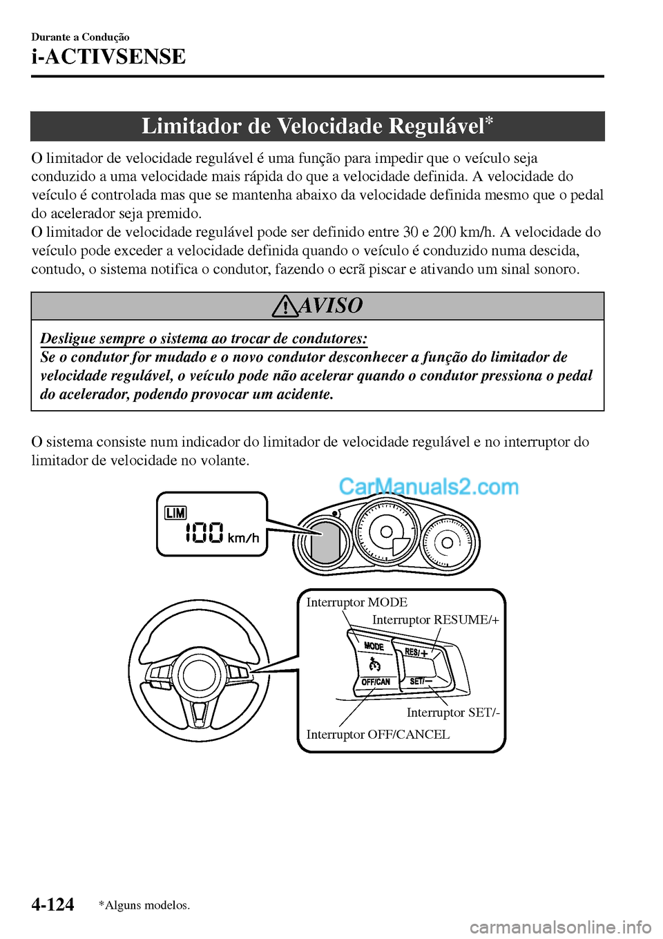 MAZDA MODEL MX-5 RF 2017  Manual do proprietário (in Portuguese) Limitador de Velocidade Regulável*
O limitador de velocidade regulável é uma função para impedir que o veículo seja
conduzido a uma velocidade mais rápida do que a velocidade definida. A veloci