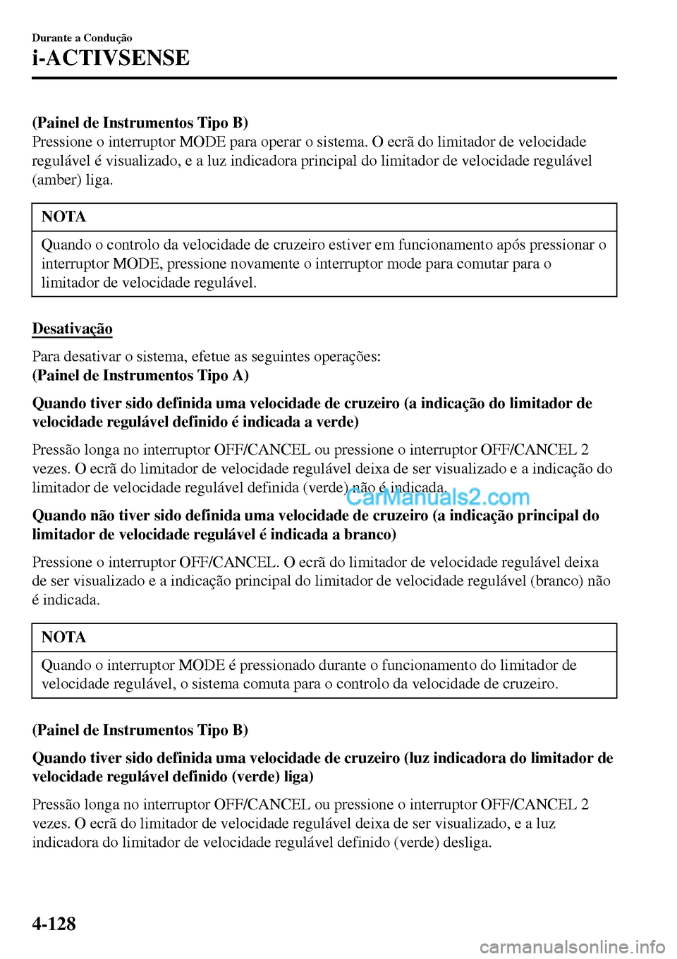 MAZDA MODEL MX-5 RF 2017  Manual do proprietário (in Portuguese) (Painel de Instrumentos Tipo B)
Pressione o interruptor MODE para operar o sistema. O ecrã do limitador de velocidade
regulável é visualizado, e a luz indicadora principal do limitador de velocidad
