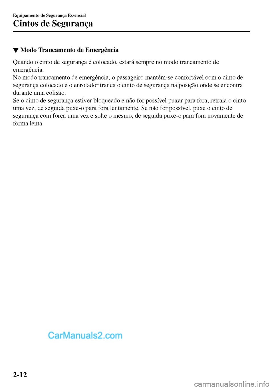 MAZDA MODEL MX-5 RF 2017  Manual do proprietário (in Portuguese) ▼Modo Trancamento de Emergência
Quando o cinto de segurança é colocado, estará sempre no modo trancamento de
emergência.
No modo trancamento de emergência, o passageiro mantém-se confortável