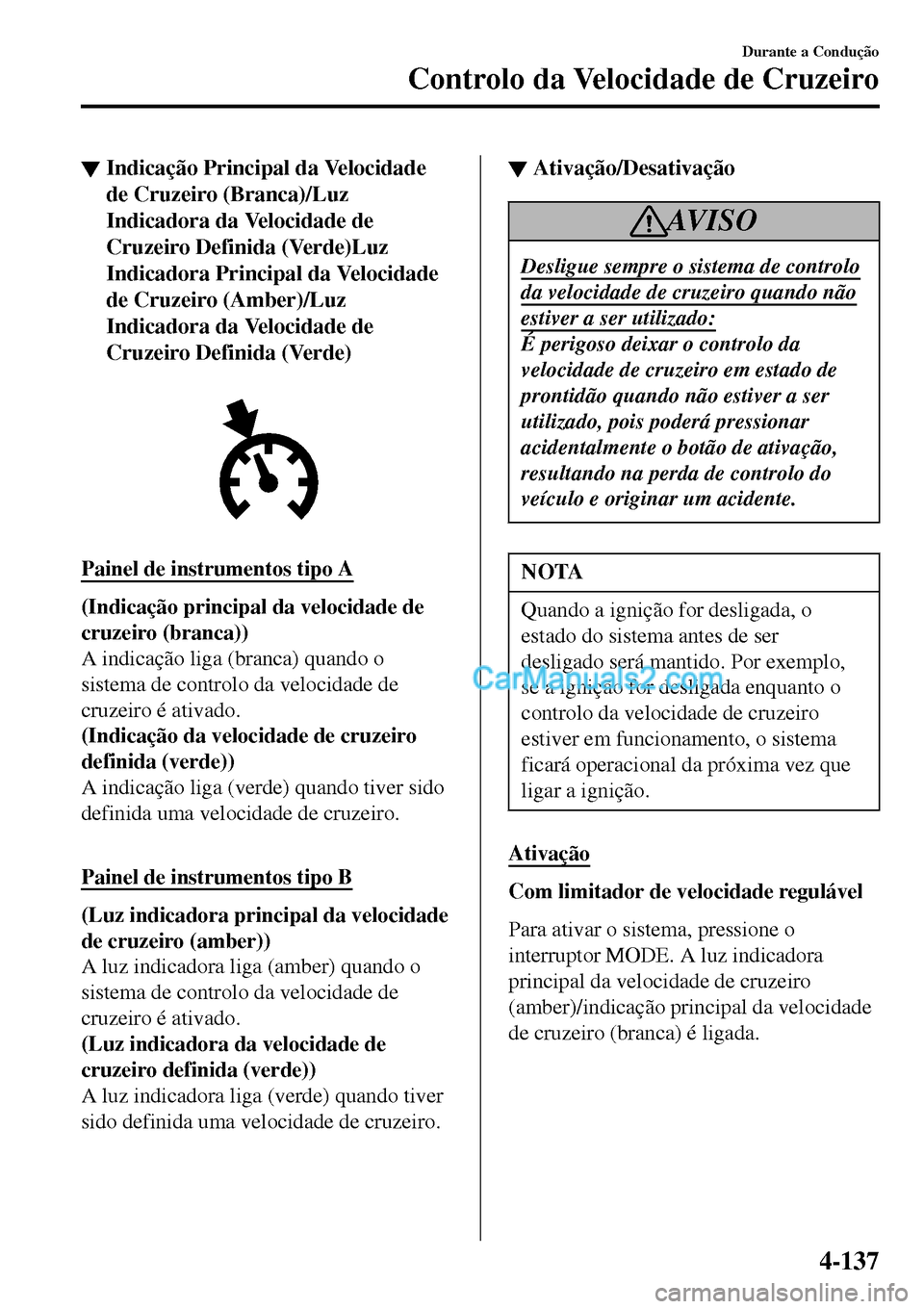 MAZDA MODEL MX-5 RF 2017  Manual do proprietário (in Portuguese) ▼Indicação Principal da Velocidade
de Cruzeiro (Branca)/Luz
Indicadora da Velocidade de
Cruzeiro Definida (Verde)Luz
Indicadora Principal da Velocidade
de Cruzeiro (Amber)/Luz
Indicadora da Veloci