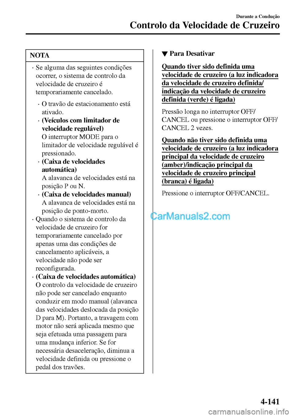 MAZDA MODEL MX-5 RF 2017  Manual do proprietário (in Portuguese) NOTA
•Se alguma das seguintes condições
ocorrer, o sistema de controlo da
velocidade de cruzeiro é
temporariamente cancelado.
•O travão de estacionamento está
ativado.
•(Veículos com limit