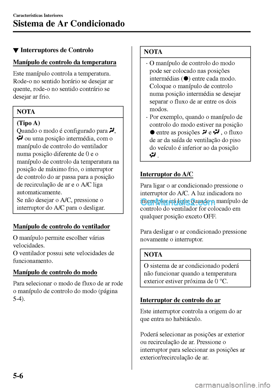 MAZDA MODEL MX-5 RF 2017 Manual do proprietário (in Portuguese) ▼Interruptores de Controlo
Manípulo de controlo da temperatura
Este manípulo controla a temperatura.
Rode-o no sentido horário se desejar ar
quente, rode-o no sentido contrário se
desejar ar fri MAZDA MODEL MX-5 RF 2017 Manual do proprietário (in Portuguese) ▼Interruptores de Controlo
Manípulo de controlo da temperatura
Este manípulo controla a temperatura.
Rode-o no sentido horário se desejar ar
quente, rode-o no sentido contrário se
desejar ar fri