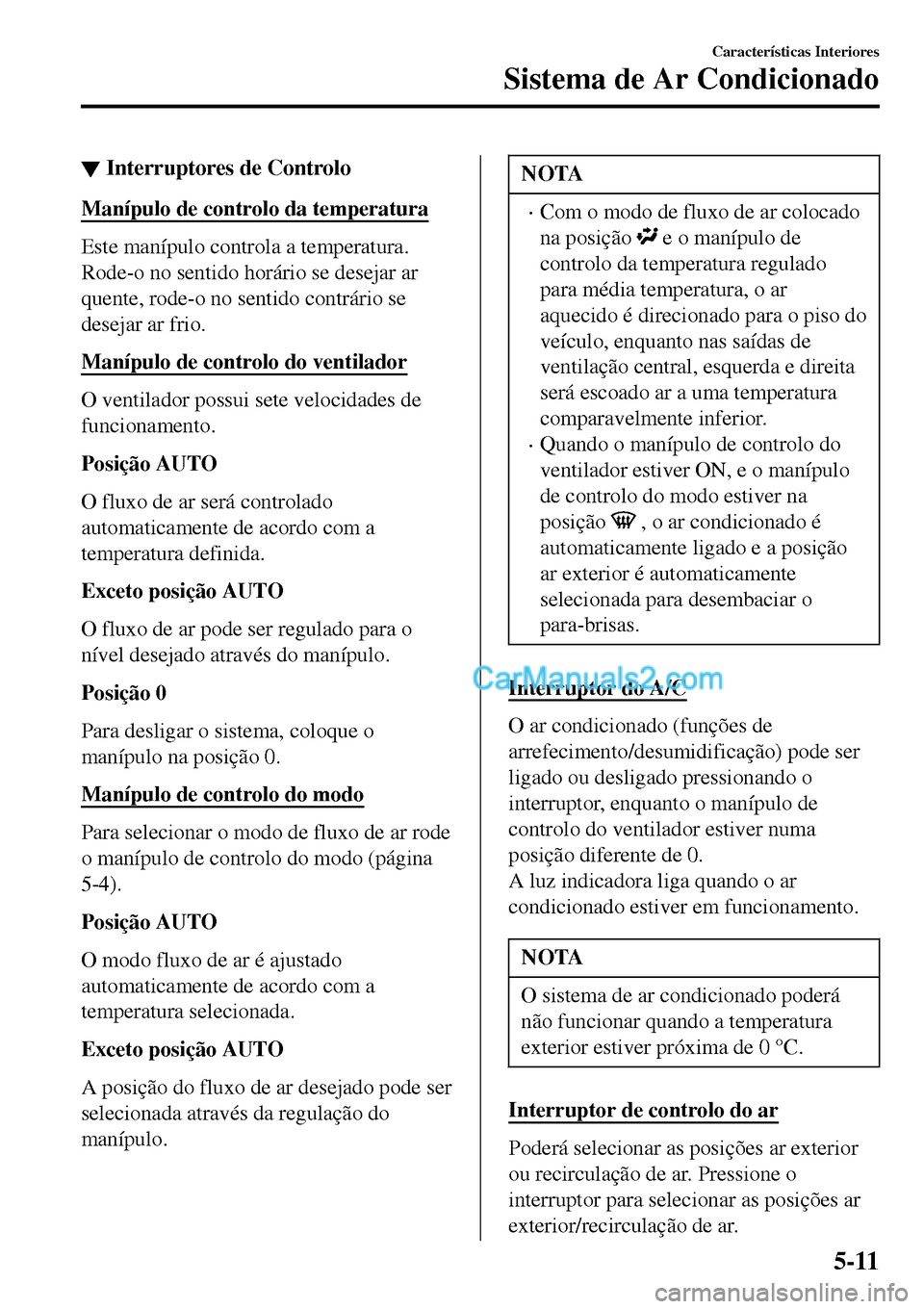 MAZDA MODEL MX-5 RF 2017  Manual do proprietário (in Portuguese) ▼Interruptores de Controlo
Manípulo de controlo da temperatura
Este manípulo controla a temperatura.
Rode-o no sentido horário se desejar ar
quente, rode-o no sentido contrário se
desejar ar fri