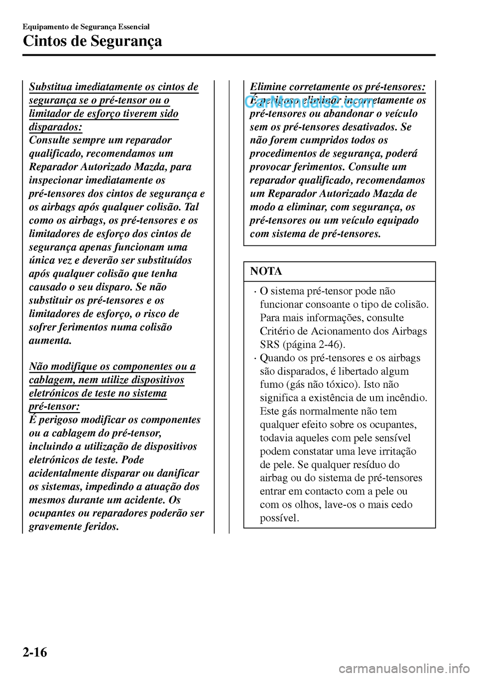 MAZDA MODEL MX-5 RF 2017 Manual do proprietário (in Portuguese) Substitua imediatamente os cintos de
segurança se o pré-tensor ou o
limitador de esforço tiverem sido
disparados:
Consulte sempre um reparador
qualificado, recomendamos um
Reparador Autorizado Mazd MAZDA MODEL MX-5 RF 2017 Manual do proprietário (in Portuguese) Substitua imediatamente os cintos de
segurança se o pré-tensor ou o
limitador de esforço tiverem sido
disparados:
Consulte sempre um reparador
qualificado, recomendamos um
Reparador Autorizado Mazd