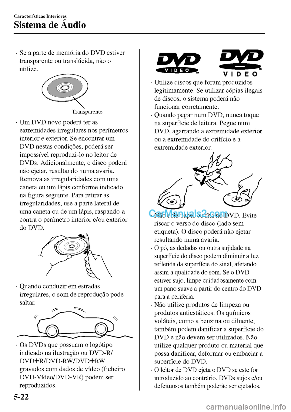 MAZDA MODEL MX-5 RF 2017 Manual do proprietário (in Portuguese) •Se a parte de memória do DVD estiver
transparente ou translúcida, não o
utilize.
Transparente
•Um DVD novo poderá ter as
extremidades irregulares nos perímetros
interior e exterior. Se encon MAZDA MODEL MX-5 RF 2017 Manual do proprietário (in Portuguese) •Se a parte de memória do DVD estiver
transparente ou translúcida, não o
utilize.
Transparente
•Um DVD novo poderá ter as
extremidades irregulares nos perímetros
interior e exterior. Se encon