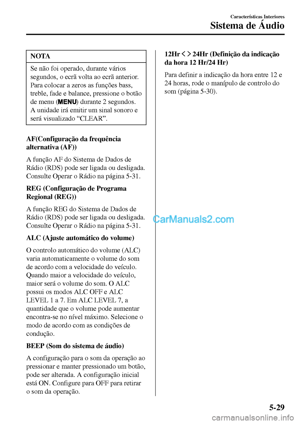 MAZDA MODEL MX-5 RF 2017  Manual do proprietário (in Portuguese) NOTA
Se não foi operado, durante vários
segundos, o ecrã volta ao ecrã anterior.
Para colocar a zeros as funções bass,
treble, fade e balance, pressione o botão
de menu (
) durante 2 segundos.

