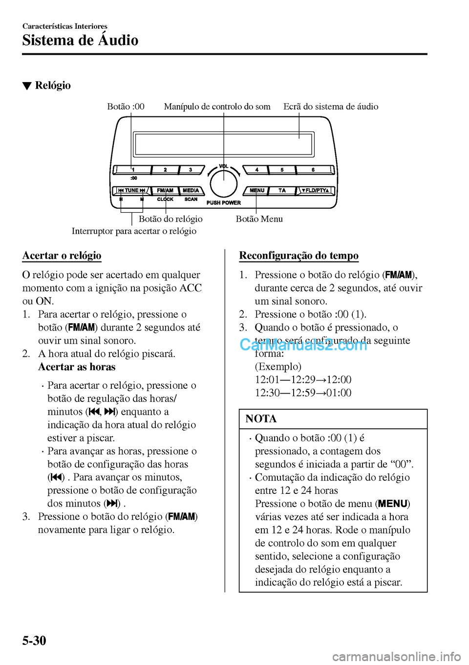 MAZDA MODEL MX-5 RF 2017  Manual do proprietário (in Portuguese) ▼Relógio
Ecrã do sistema de áudioManípulo de controlo do som
Interruptor para acertar o relógio
Botão :00
Botão Menu Botão do relógio
Acertar o relógio
O relógio pode ser acertado em qual