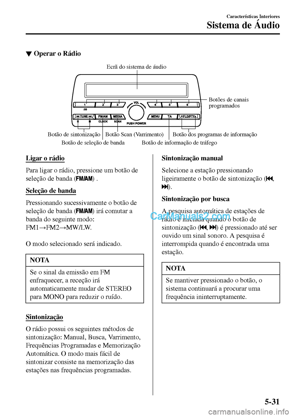 MAZDA MODEL MX-5 RF 2017  Manual do proprietário (in Portuguese) ▼Operar o Rádio
Botão de seleção de bandaBotão de informação de tráfego Botões de canais 
programados
Botão Scan (Varrimento)
Botão de sintonização Botão dos programas de informação 