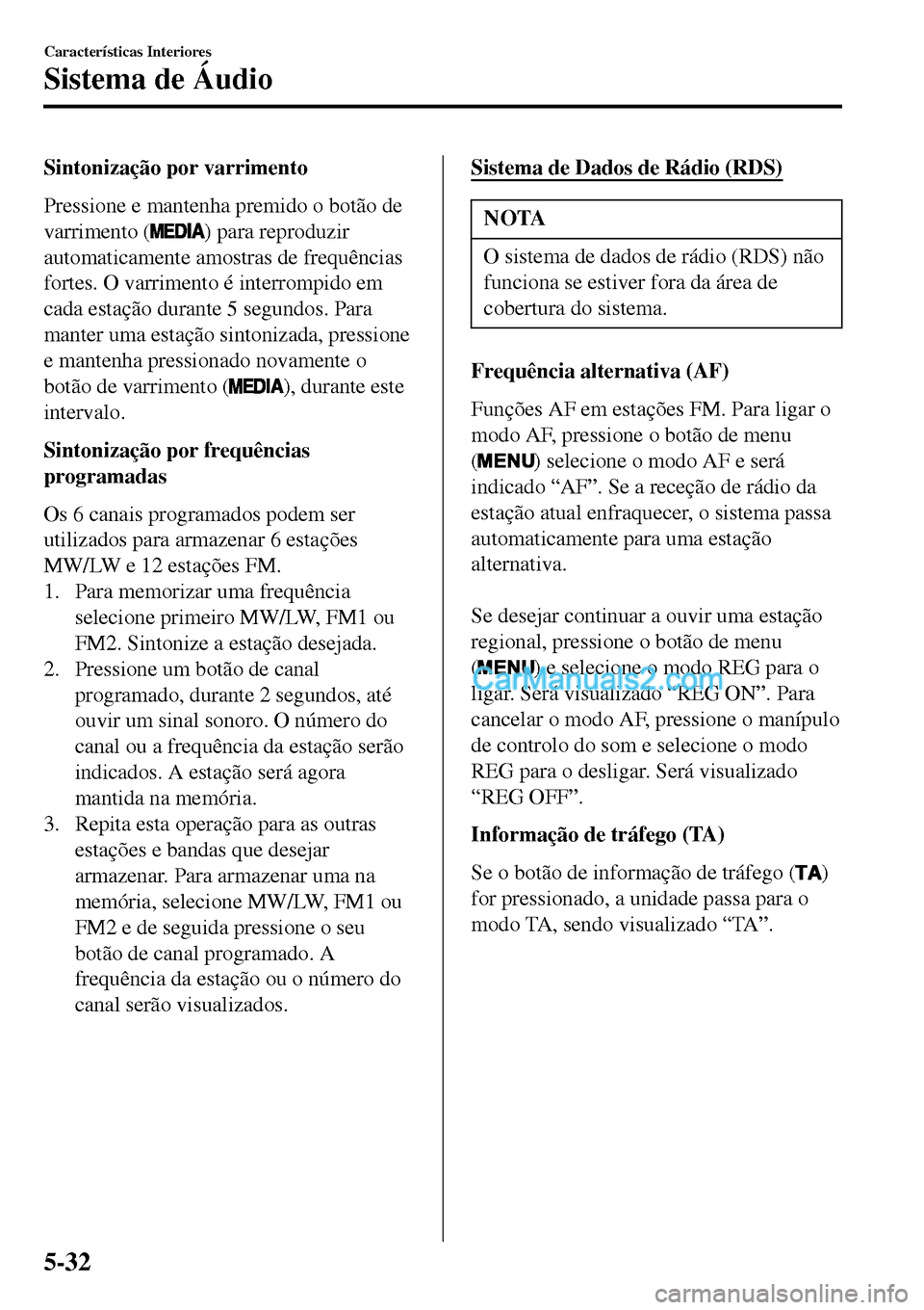 MAZDA MODEL MX-5 RF 2017  Manual do proprietário (in Portuguese) Sintonização por varrimento
Pressione e mantenha premido o botão de
varrimento (
) para reproduzir
automaticamente amostras de frequências
fortes. O varrimento é interrompido em
cada estação du