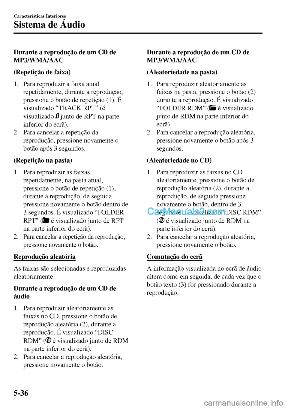 MAZDA MODEL MX-5 RF 2017  Manual do proprietário (in Portuguese) Durante a reprodução de um CD de
MP3/WMA/AAC
(Repetição de faixa)
1. Para reproduzir a faixa atual
repetidamente, durante a reprodução,
pressione o botão de repetição (1). É
visualizado “T
