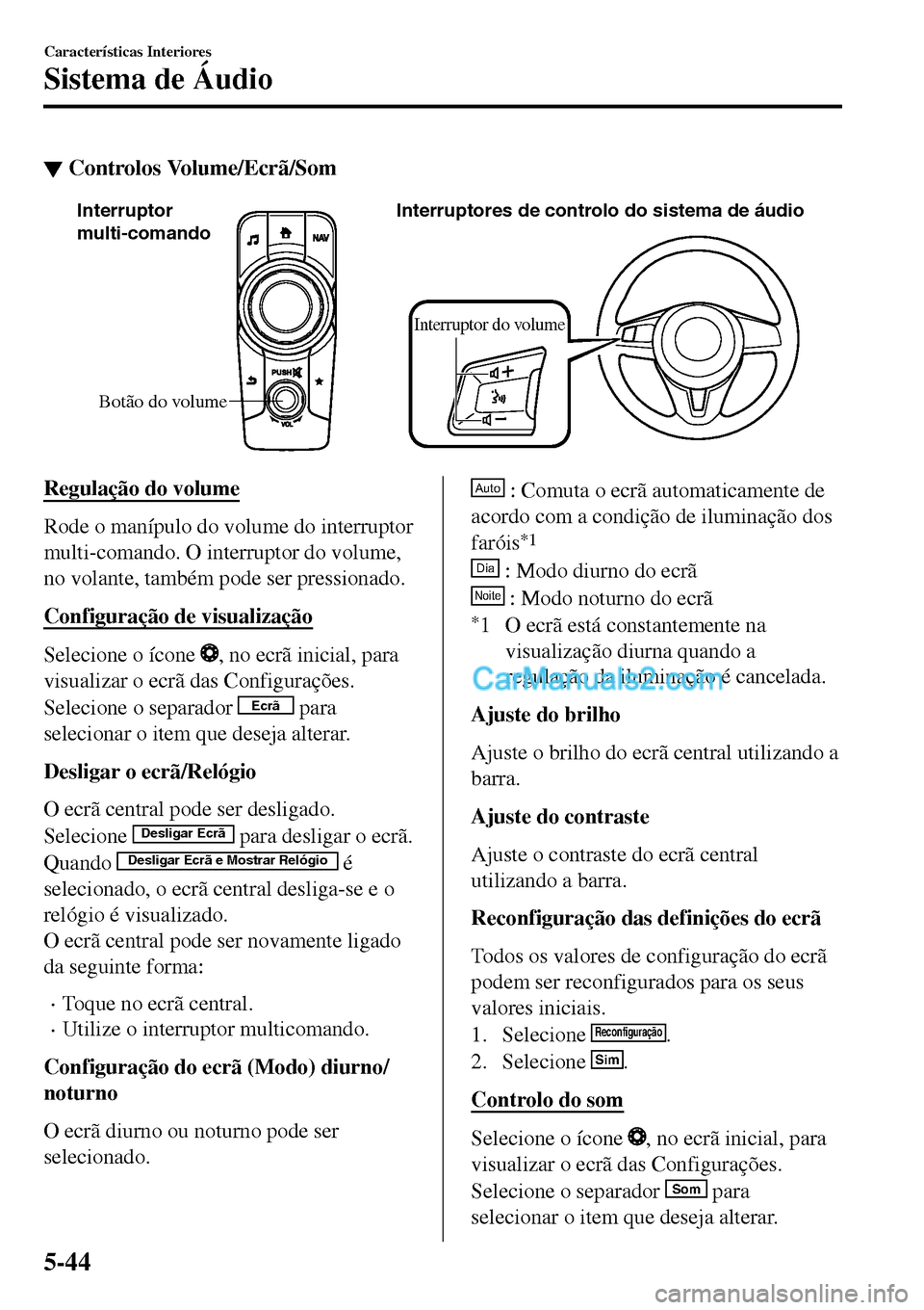 MAZDA MODEL MX-5 RF 2017  Manual do proprietário (in Portuguese) ▼Controlos Volume/Ecrã/Som
Botão do volume Interruptor 
multi-comandoInterruptores de controlo do sistema de áudio
Interruptor do volume
Regulação do volume
Rode o manípulo do volume do interr