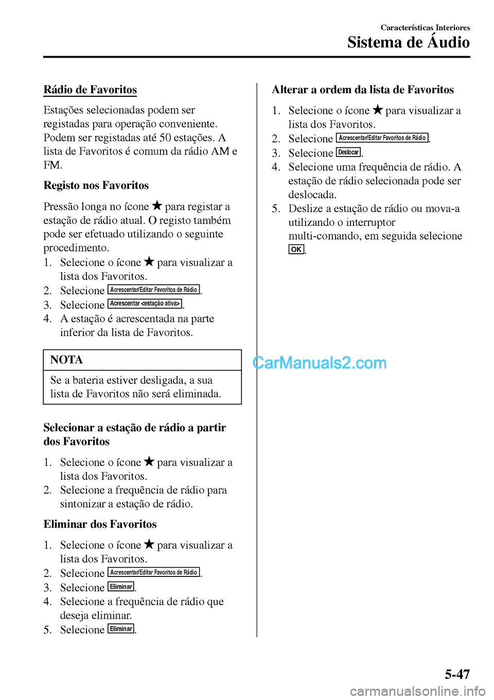 MAZDA MODEL MX-5 RF 2017  Manual do proprietário (in Portuguese) Rádio de Favoritos
Estações selecionadas podem ser
registadas para operação conveniente.
Podem ser registadas até 50 estações. A
lista de Favoritos é comum da rádio AM e
FM.
Registo nos Favo